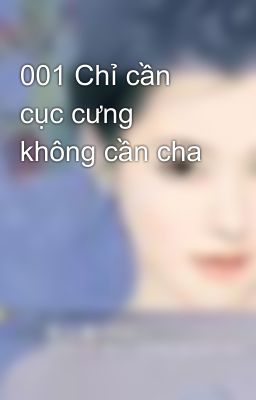 001 Chỉ cần cục cưng không cần cha