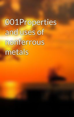 001Properties and uses of nonferrous metals