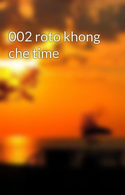 002 roto khong che time