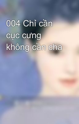 004 Chỉ cần cục cưng không cần cha