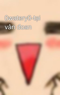 0watery0-tại vân đoan