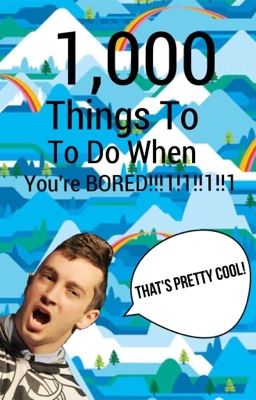 1,000 things to do when you're bored