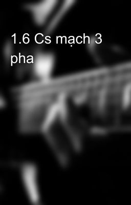 1.6 Cs mạch 3 pha