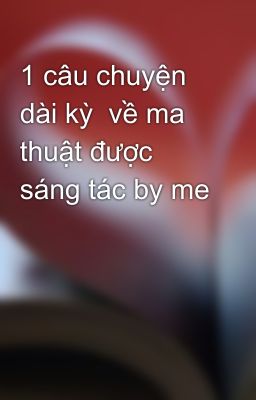 1 câu chuyện dài kỳ  về ma thuật được sáng tác by me 😁