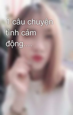 1 câu chuyện tình cảm động....