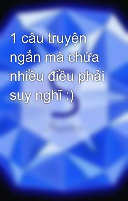 1 câu truyện ngắn mà chứa nhiều điều phải suy nghĩ :)