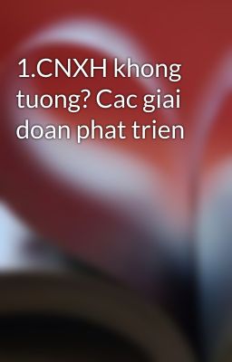 1.CNXH khong tuong? Cac giai doan phat trien