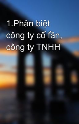 1.Phân biệt công ty cổ fần, công ty TNHH