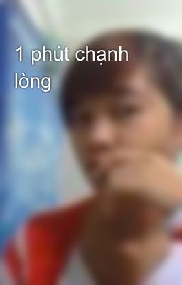 1 phút chạnh lòng