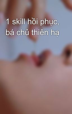 1 skill hồi phục, bá chủ thiên hạ