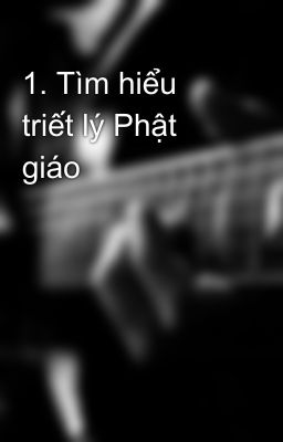 1. Tìm hiểu triết lý Phật giáo