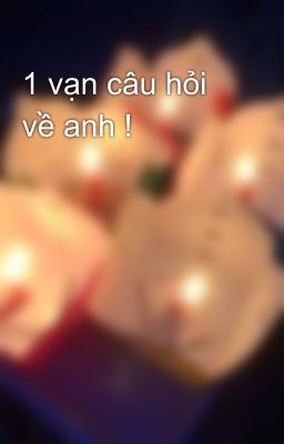 1 vạn câu hỏi về anh !