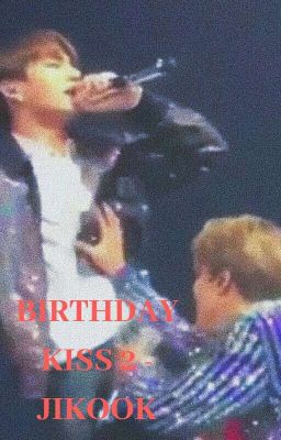 [10] BIRTHDAY KISS 2 -JIKOOK [COMPLETED]