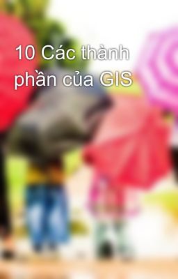 10 Các thành phần của GIS