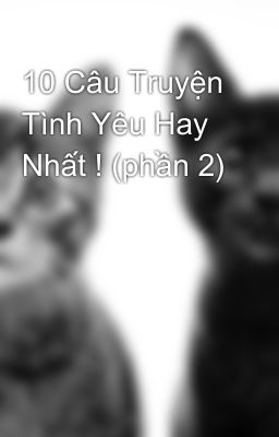 10 Câu Truyện Tình Yêu Hay Nhất ! (phần 2)