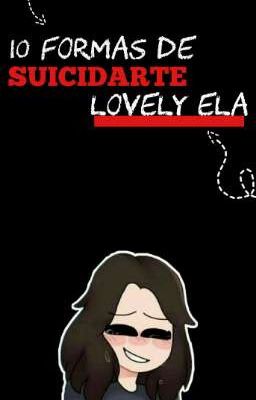 10 formas de suicidarte, Lovely Ela ╎ #CoMPaS.