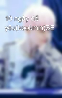 10 ngày để yêu(kookmin)SE