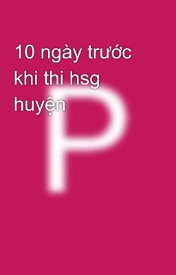 10 ngày trước khi thi hsg huyện