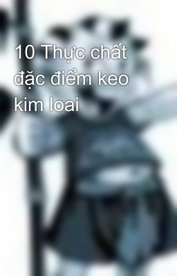 10 Thực chất đặc điểm keo kim loai