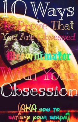 10 Ways to Prove that you are Obsessed with your Obsession