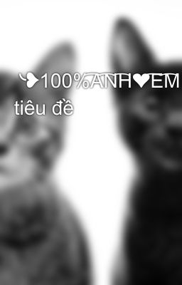  ╰❥100%A͜͡N͜͡H͜͡❤E͜͡M͜͡╰❥có tiêu đề