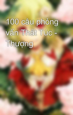 100 câu phỏng vấn Thất Túc - Thượng