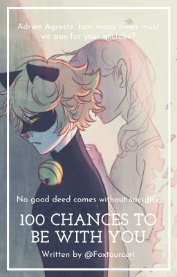 100 Chances To Be With You {Miraculous Tales Of Ladybug & Chat Noir AU}