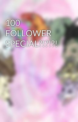 100 FOLLOWER SPECIAL?!?!?!