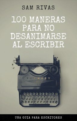 100 Maneras para no desanimarse al escribir © (BORRADOR) (Versión Wattpad)