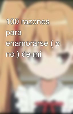 100 razones para enamorarse ( o no ) de mí