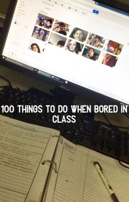 100 Things to do When Bored in Class