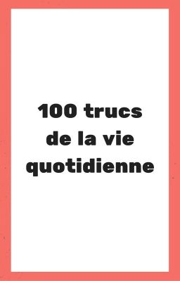 100 trucs de la vie quotidienne