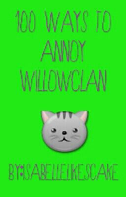 100 Ways To Annoy WillowClan