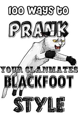 100 Ways To Prank Your Clanmates: BLACKFOOT STYLE