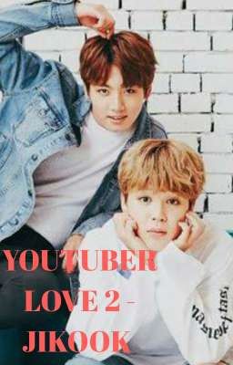 [100] YOUTUBER LOVE 2 - JIKOOK [COMPLETED]