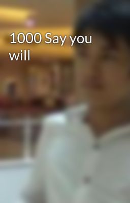 1000 Say you will