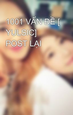 1001 VẤN ĐỀ [ YULSIC] POST LẠI