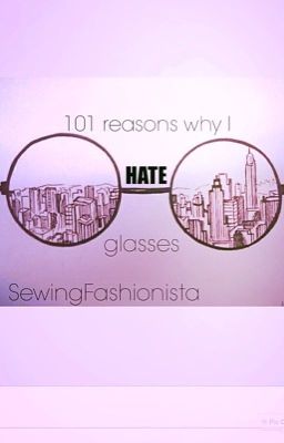 101 reasons why I hate glasses