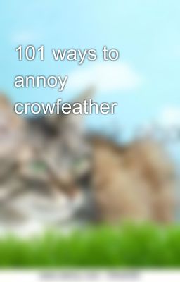 101 ways to annoy crowfeather 😁