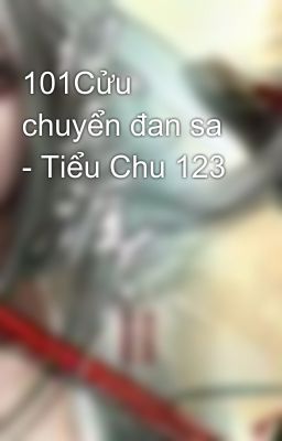 101Cửu chuyển đan sa - Tiểu Chu 123