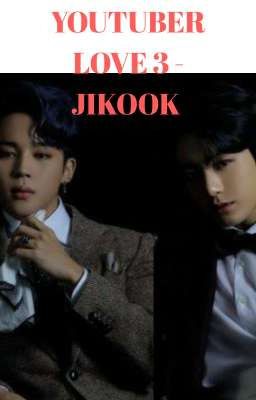 [102] YOUTUBER LOVE 3 - JIKOOK [COMPLETED]