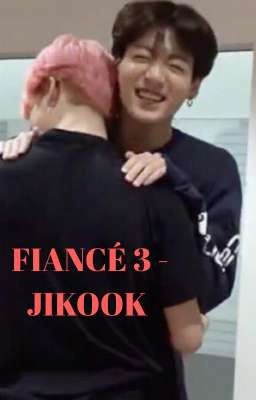 [107] FIANCÉ 3 - JIKOOK [COMPLETED]