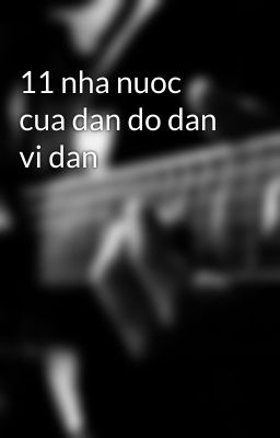 11 nha nuoc cua dan do dan vi dan