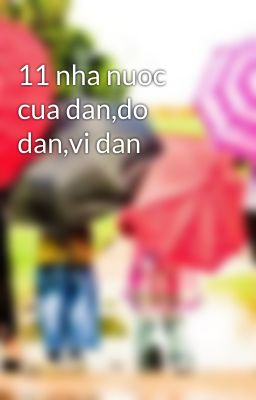 11 nha nuoc cua dan,do dan,vi dan