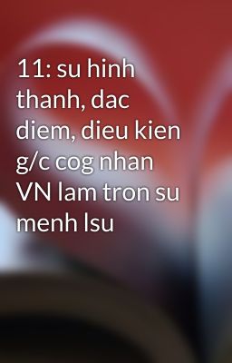 11: su hinh thanh, dac diem, dieu kien g/c cog nhan VN lam tron su menh lsu