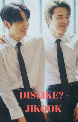 [116] DISLIKE? - JIKOOK [COMPLETED]