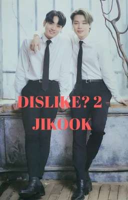 [117] DISLIKE? 2 - JIKOOK [COMPLETED]