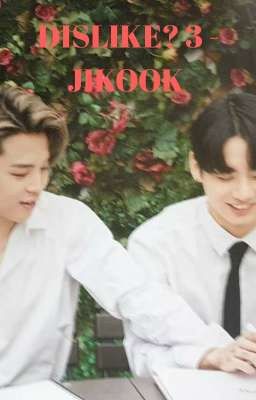 [118] DISLIKE? 3 - JIKOOK [COMPLETED]