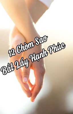 12 Chòm Sao Bắt Lấy Hạnh Phúc