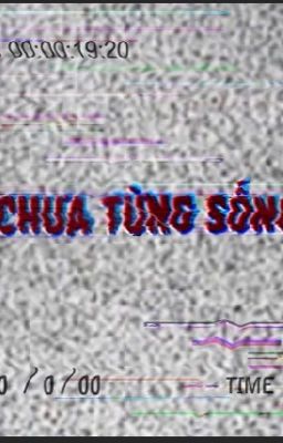 [ 12 chòm sao ] Chưa Từng Sống